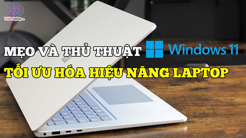 Mẹo và thủ thuật Windows 11 để tối ưu hóa hiệu năng laptop