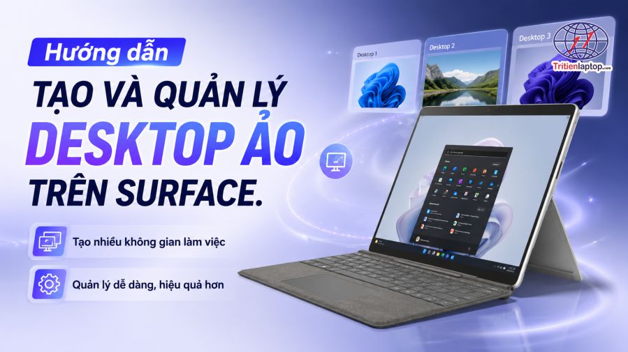 Desktop ảo trên Windows là gì? Hướng dẫn tạo và quản lý desktop ảo trên Surface